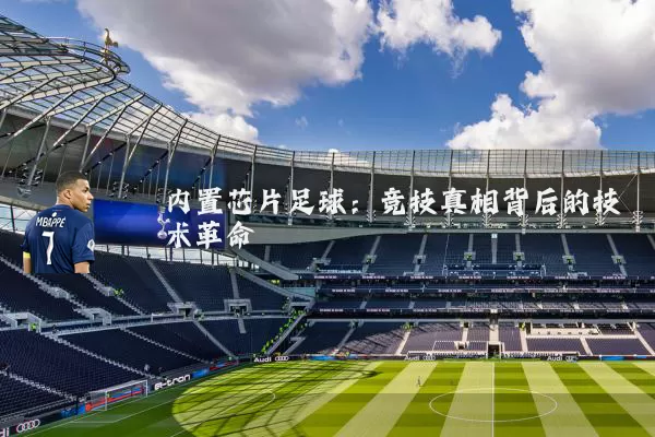 内置芯片足球：竞技真相背后的技术革命